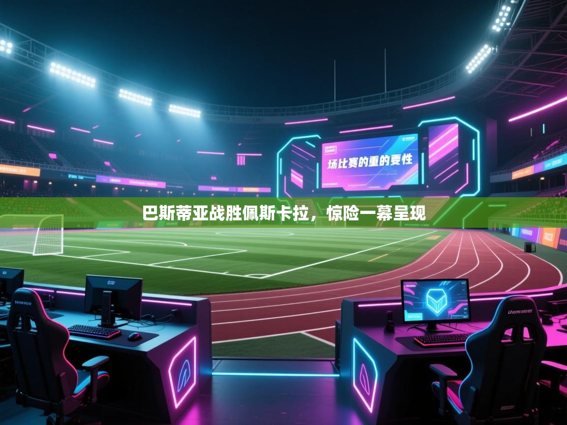 巴斯蒂亚战胜佩斯卡拉，惊险一幕呈现