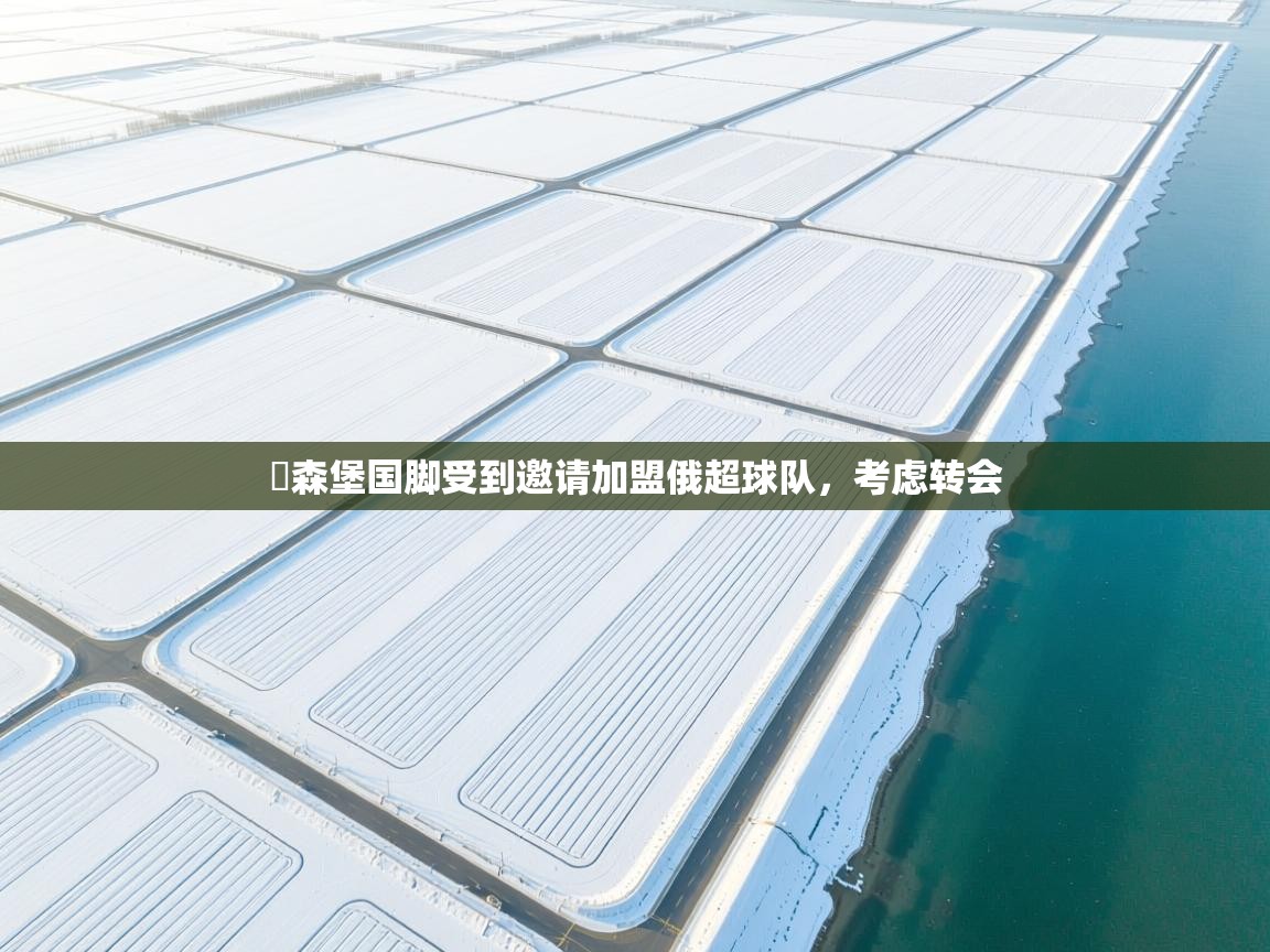 盧森堡国脚受到邀请加盟俄超球队,考虑转会 第2张