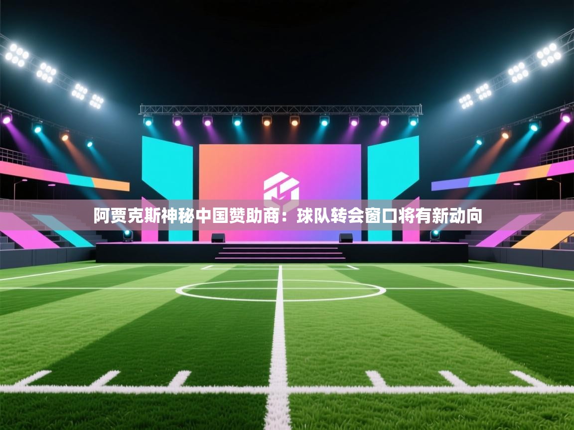 阿贾克斯神秘中国赞助商:球队转会窗口将有新动向 第2张